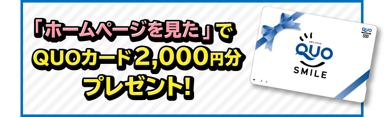 「ホームページを見た」でQUOカード2,000円分プレゼント!